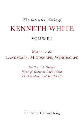 The Collected Works of Kenneth White, Volume 2: Mappings: Landscape, Mindscape, Wordscape book