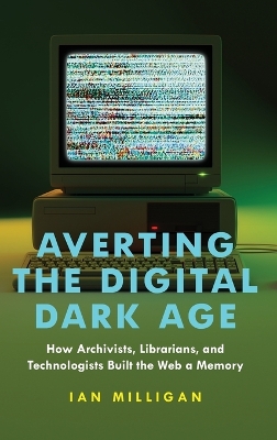 Averting the Digital Dark Age: How Archivists, Librarians, and Technologists Built the Web a Memory book