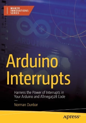 Arduino Interrupts: Harness the Power of Interrupts in Your Arduino and ATmega328 Code book