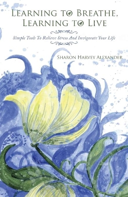 Learning to Breathe, Learning to Live by Sharon Harvey Alexander