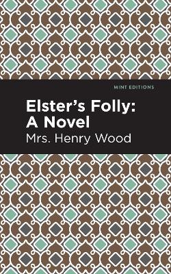 Elster's Folly: A Novel by Mrs. Henry Wood