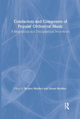 Conductors and Composers of Popular Orchestral Music: A Biographical and Discographical Sourcebook by Reuben Musiker