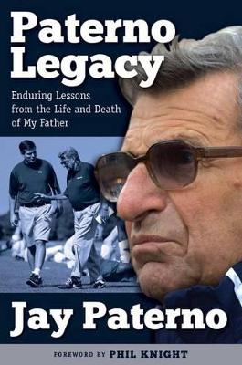 Paterno Legacy: Enduring Lessons from the Life and Death of My Father book