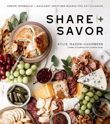 Share + Savor: Create Impressive + Indulgent Appetizer Boards for Any Occasion book