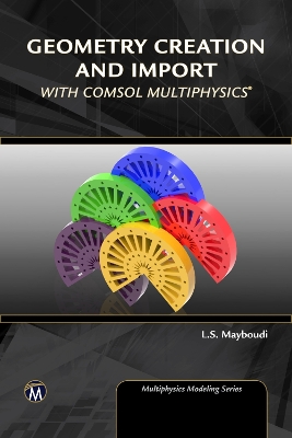 Geometry Creation and Import With COMSOL Multiphysics book