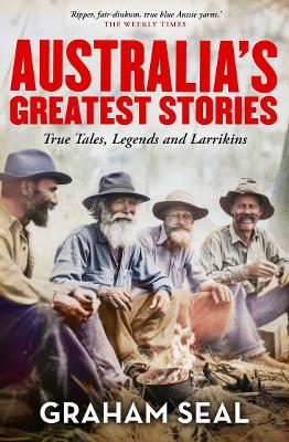 Australia's Greatest Stories: True Tales, Legends and Larrikins book