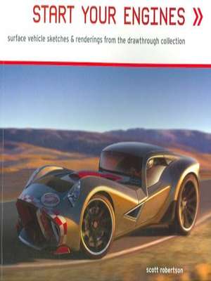 Start Your Engines: Surface Vehicle Sketches & Renderings by Scott Robertson by Scott Robertson