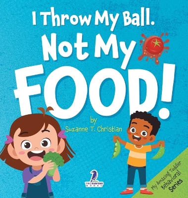 I Throw My Ball, Not My Food!: An Affirmation-Themed Toddler Book About Not Throwing Food (Ages 2-4) book