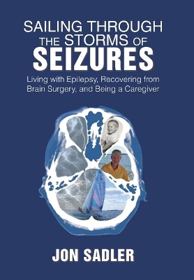 Sailing Through the Storms of Seizures: Living with Epilepsy, Recovering from Brain Surgery, and Being a Caregiver book