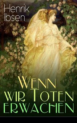 Wenn wir Toten erwachen: Mit Biografie des Autors book