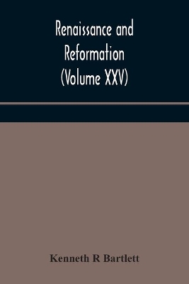 Renaissance and Reformation (Volume XXV) by Kenneth R Bartlett