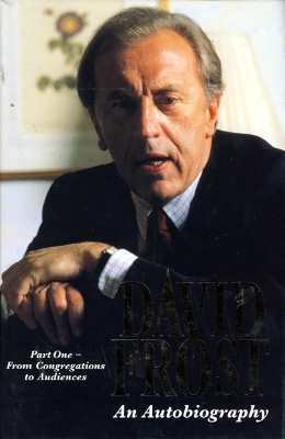 David Frost: An Autobiography, Part One by David Frost