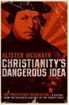 Christianity's Dangerous Idea by Alister McGrath