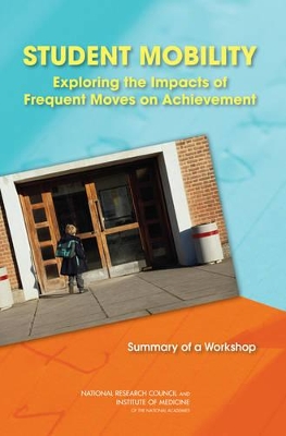 Student Mobility: Exploring the Impacts of Frequent Moves on Achievement: Summary of a Workshop book