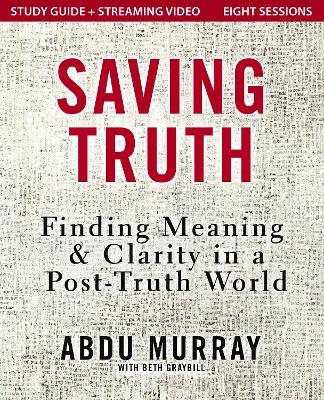 Saving Truth Study Guide plus Streaming Video: Finding Meaning and Clarity in a Post-Truth World by Abdu Murray