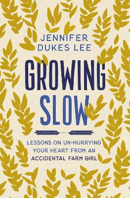Growing Slow: Lessons on Un-Hurrying Your Heart from an Accidental Farm Girl book