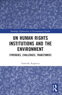 UN Human Rights Institutions and the Environment: Synergies, Challenges, Trajectories book