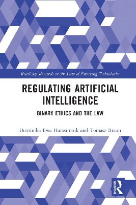 Regulating Artificial Intelligence: Binary Ethics and the Law by Dominika Harasimiuk