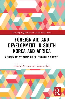 Foreign Aid and Development in South Korea and Africa: A Comparative Analysis of Economic Growth by Kelechi A. Kalu