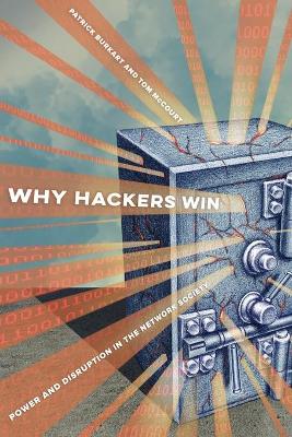 Why Hackers Win: Power and Disruption in the Network Society by Patrick Burkart