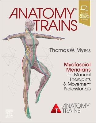 Anatomy Trains: Myofascial Meridians for Manual Therapists and Movement Professionals by Thomas W. Myers