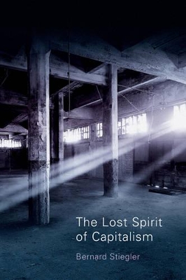 The Lost Spirit of Capitalism - Disbelief and Discredit, Vol. 3 by Bernard Stiegler