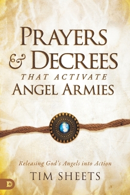 Prayers and Decrees That Activate Angel Armies by Tim Sheets