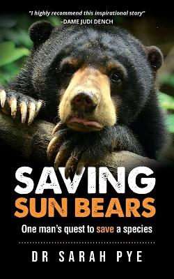 Saving Sun Bears: One Man's Quest to Save a Species by Sarah Pye