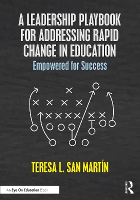 A Leadership Playbook for Addressing Rapid Change in Education: Empowered for Success by Teresa L. San Martin