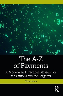 The A-Z of Payments: A Modern and Practical Glossary for the Curious and the Forgetful by Neira Jones