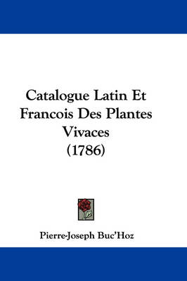 Catalogue Latin Et Francois Des Plantes Vivaces (1786) by Pierre-Joseph Buc'hoz