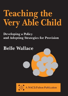 Teaching the Very Able Child: Developing a Policy and Adopting Strategies for Provision by Belle Wallace