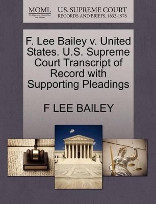 F. Lee Bailey V. United States. U.S. Supreme Court Transcript of Record with Supporting Pleadings book