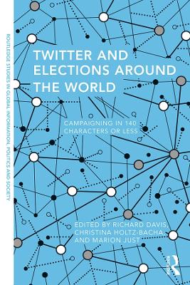 Twitter and Elections Around the World: Campaigning in 140 Characters or Less by Richard Davis