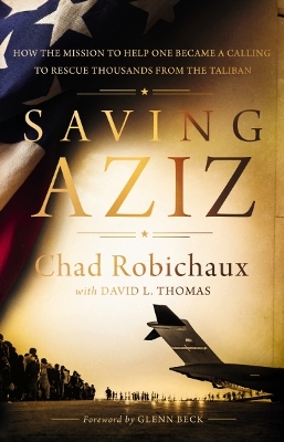 Saving Aziz: How the Mission to Help One Became a Calling to Rescue Thousands from the Taliban book