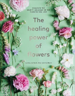 The Healing Power of Flowers: discover the secret language of the flowers you love book