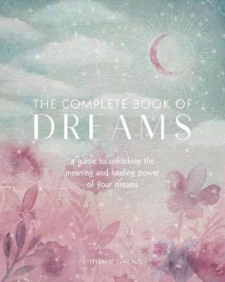 The Complete Book of Dreams: A Guide to Unlocking the Meaning and Healing Power of Your Dreams: Volume 5 book