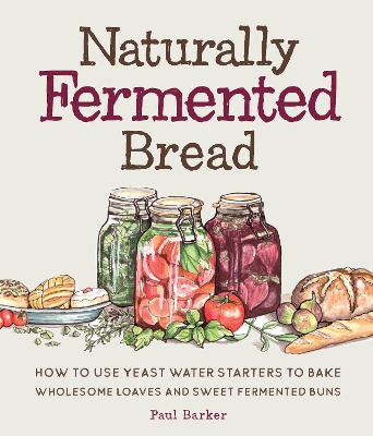 Naturally Fermented Bread: How to Use Yeast Water Starters to Bake Wholesome Loaves and Sweet Fermented Buns book