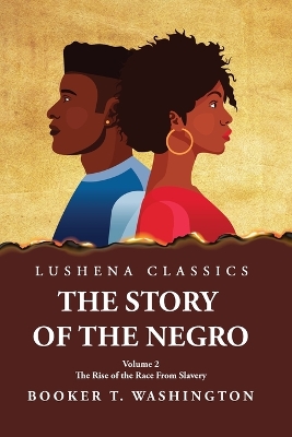 The Story of the Negro the Rise of the Race from Slavery, Vol. 2 Paperback by Booker T Washington