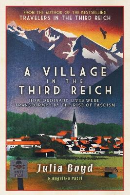 A Village in the Third Reich: How Ordinary Lives Were Transformed by the Rise of Fascism by Julia Boyd