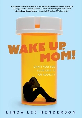 Wake Up, Mom!: Can't You See Your Son Is An Addict? by Linda Lee Henderson