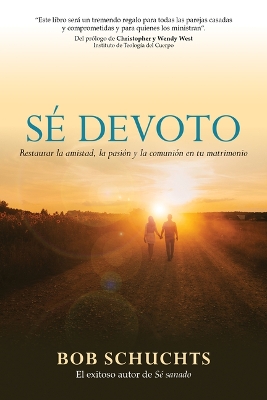 Sé Devoto: Restaurar La Amistad, La Pasión Y La Comunión En Tu Matrimonio book