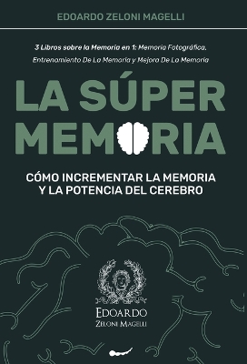 La Súper Memoria: 3 Libros sobre la Memoria en 1: Memoria Fotográfica, Entrenamiento De La Memoria y Mejora De La Memoria - Cómo Incrementar la Memoria y la Potencia del Cerebro book