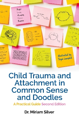 Child Trauma and Attachment in Common Sense and Doodles – Second Edition: A Practical Guide by Miriam Silver