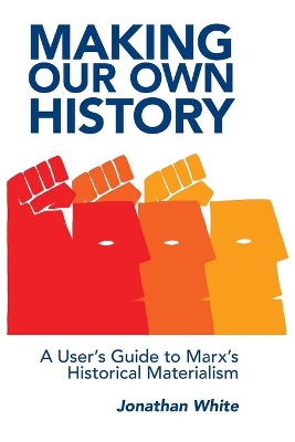 Making Our Own History: A User's Guide to Marx's Historical Materialism book