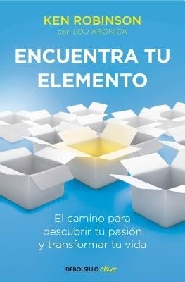 Encuentra tu elemento: El camino para descubrir to pasión y transformar tu vida / Finding Your Element by Sir Ken Robinson