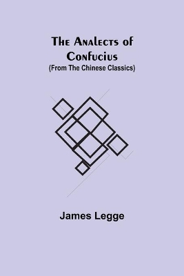 The Analects of Confucius (from the Chinese Classics) by James Legge