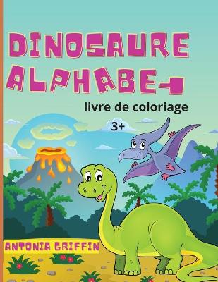 Livre de coloriage de l'alphabet des dinosaures: Abecedaire des dinosaures pour enfants L'ABC des betes prehistoriques ! Pages a colorier pour les enfants de 3 ans et plus Livre d'activites book