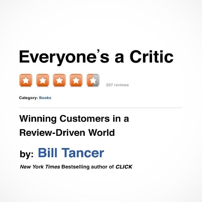 Everyone's a Critic: Winning Customers in a Review-Driven World by Bill Tancer