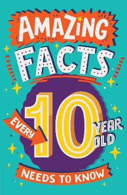 Amazing Facts Every 10 Year Old Needs to Know (Amazing Facts Every Kid Needs to Know) book